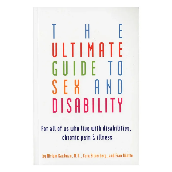 Ultimate Guide to Sex & Disability – For All of Us Who Live With Disabilities, Chronic Pain & Illness